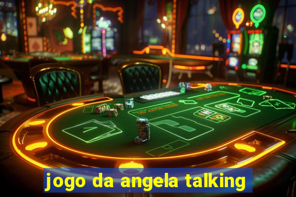 jogo da angela talking